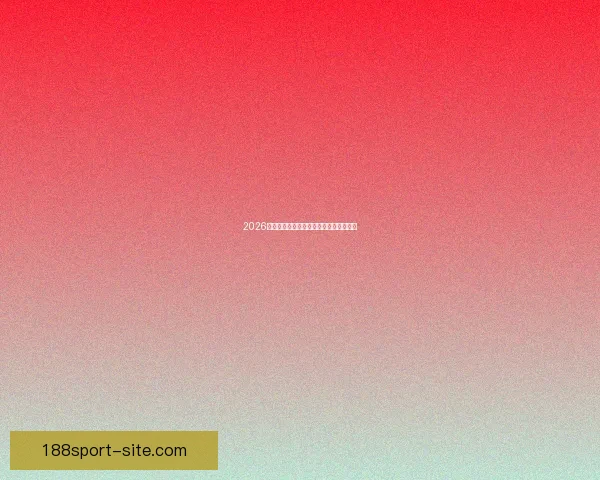 2026世界杯最新盘口分析与赛果走势全面预测